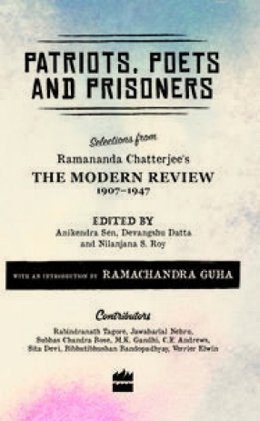 Patriots, Poets and Prisoners: Selections from Ramananda Chatterjee's The Modern Review 1907-1947