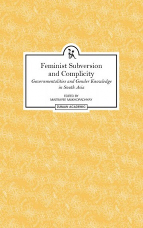 Feminist Subversion and Complicity: Governmentalities and Gender Knowledge in South Asia