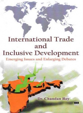 International Trade and Inclusive Development: Emerging Issues and Enlarging Debates