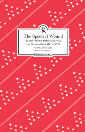 The Spectral Wound: Sexual Violence, Public Memories, and the Bangladesh War of 1971