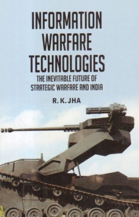 Information Warfare Technologies: The Inevitable Future of Strategic Warfare of India