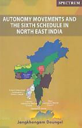 Autonomy Movements and the Sixth Schedule in North East India