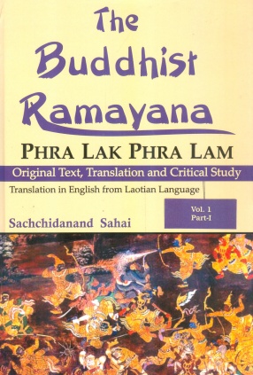 The Buddhist Ramayana Phra Lak Phra Lam: Original Text, Translation and Critical Study: Translation in English from Laotian Language (In 2 Volumes, 4 Parts)
