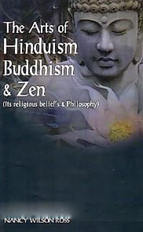 The Arts of Hinduism, Buddhism & Zen: Its Religious Beliefs & Philosophy