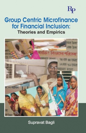 Group Centric Microfinance for Financial Inclusion: Theories and Empirics