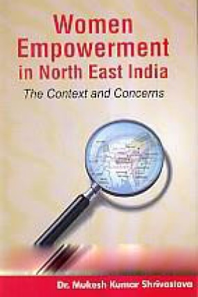 Women Empowerment in North East India: The Context and Concerns