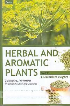 Foeniculum Vulgare: Saunf: Cultivation, Processing, Utilizations and Applications