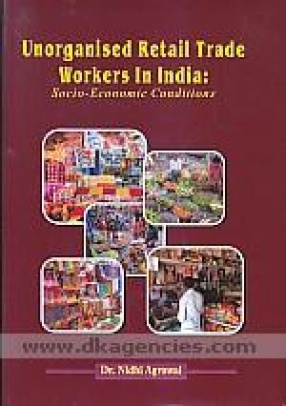 Unorganised Retail Trade Workers in India: Socio-Economic Conditions 