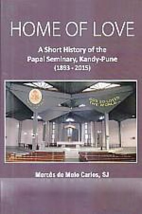 Home of Love: a Short History of the Papal Seminary, Kandy-Pune (1893-2015)