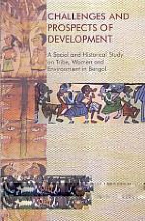 Challenges and Prospects of Development: a Social and Historical Study on Tribe, Women and Environment in Bengal