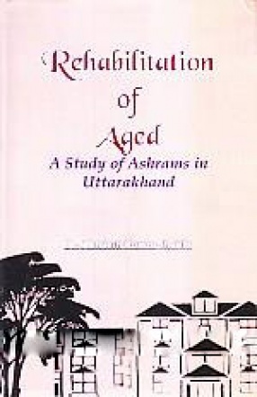 Rehabilitation of Aged: a Study of Ashrams in Uttarakhand 