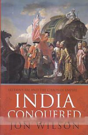 India Conquered: Britain's Raj and the Chaos of Empire