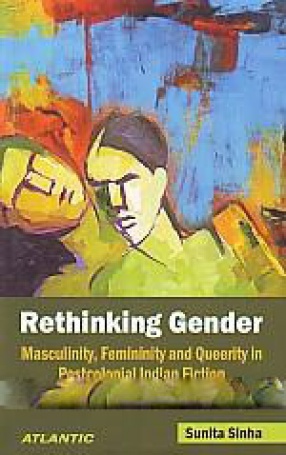 Rethinking Gender: Masculinity, Femininity and Queerity in Postcolonial Indian Fiction