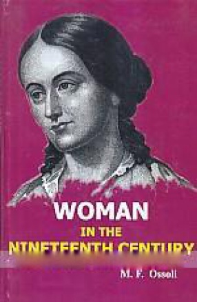 Woman in the Nineteenth Century: and Kindred Papers Relating to the Sphere, Condition and Duties, of Woman