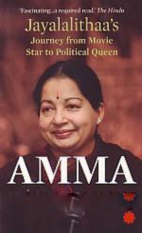 Amma: Jayalalithaa's Journey From Movie Star to Political Queen