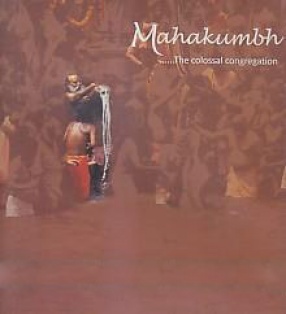 Mahakumbh: ......the Colossal Congregation