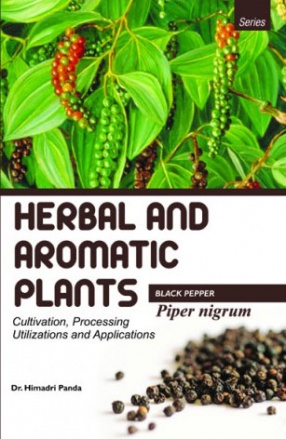 Herbal and Aromatic Plants: Black Pepper: Piper Nigrum: Cultivation, Processing Utilizations and Applications
