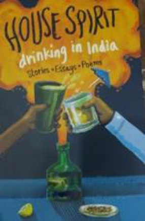 House Spirit: Drinking in India: Stories, Essays, Poems