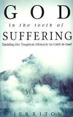 God in the Teeth of Suffering: Tackling the Toughest Obstacle to Faith in God
