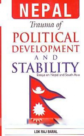 Nepal: Trauma of Political Development and Stability: Essays on Nepal and South Asia