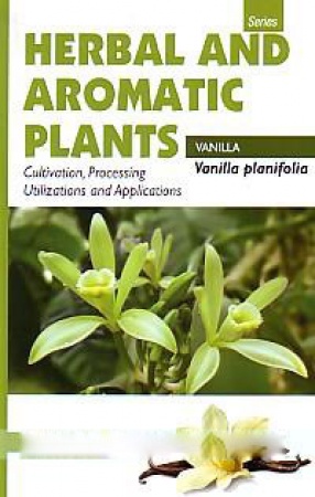 Vanilla Planifolia: Vanilla: Cultivation, Processing, Utilizations and Applications