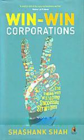 Win-Win Corporations: The Indian Way of Shaping Successful Strategies 