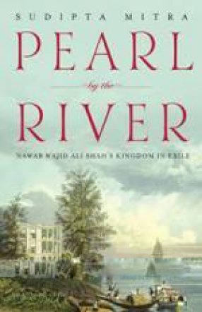 Pearl by the River: Nawab Wajid Ali Shah's Kingdom in Exile