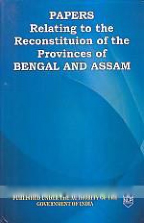 Papers Relating to the Reconstitution of the Provinces of Bengal and Assam