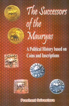 The Successors of the Mauryas: A Political History Based on Coins and Inscriptions