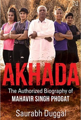 Akhada: The Authorized Biography of Mahavir Singh Phogat