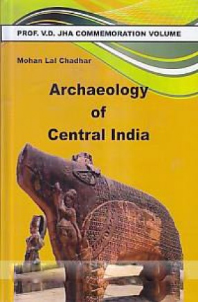 Archaeology of Central India: Prof. V.D. Jha Commemoration Volume