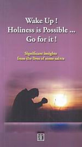 Wake up! Holiness is Possible... Go For it!: Significant Insights From the Lives of Some Saints