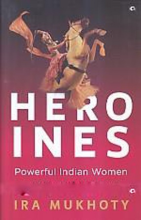 Heroines: Powerful Indian Women of Myth & History