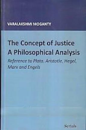 The Concept of Justice: a Philosophical Analysis: Reference to Plato, Aristotle, Hegel, Marx and Engels