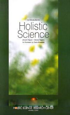 An Introduction to Holistic Science Akram vigyan-vitarag vigyan: as Reveled by Dada Bhagwan