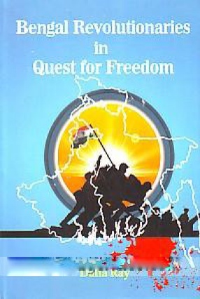 Bengal Revolutionaries in Quest for Freedom