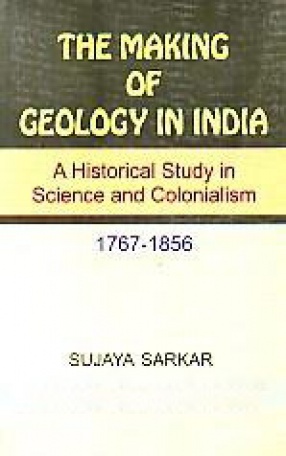 The Making of Geology in India: a Historical Study in Science and Colonialism 1767-1856