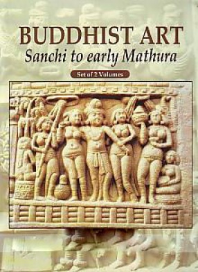 Buddhist Art: Sanchi to Early Mathura (In 2 Volumes)