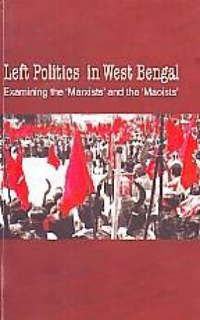 Left Politics in West Bengal: Examining the 'Marxists' and the 'Maoists'
