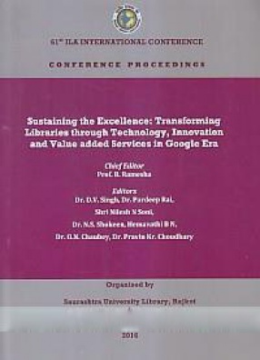 Sustaining the Excellence: Transforming Libraries Through Technology, Innovation and Value added Services in Google Era: Proceedings: 61st ILA International Conference