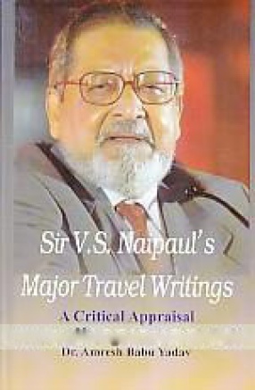 Sir V.S. Naipaul's Major Travel Writings: a Critical Appraisal