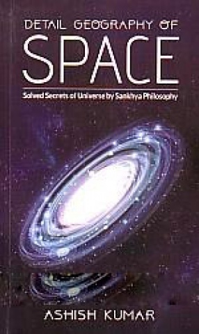 Detail Geography of Space: Solved Secrets of Universe by Sankhya Philosophy