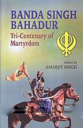 Banda Singh Bahadur: Tri-Centenary of Martyrdom