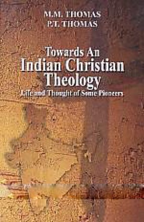 Towards an Indian Christian Theology: Life and Thought of Some Pioneers