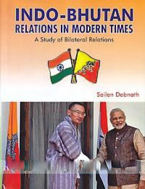 Indo-Bhutan Relations in Modern Times: a Study of Bilateral Relations