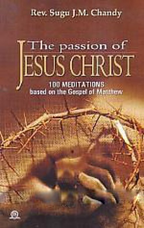 The Passion of Jesus Christ: 100 Meditations and Prayers