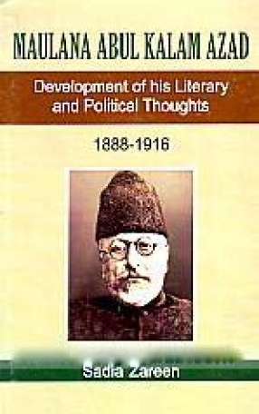 Maulana Abul Kalam Azad: Development of his Literary and Political Thoughts, 1888-1916