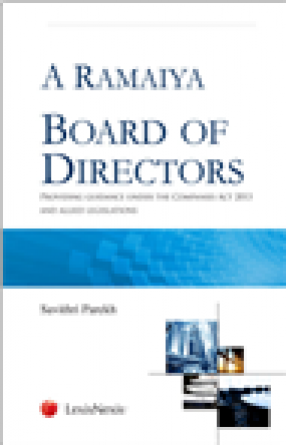  A Ramaiya Board of Directors: Providing Guidance under the Companies Act 2013 and Allied Legislations