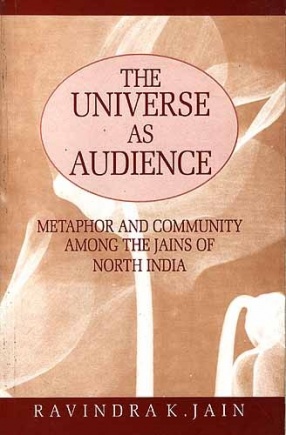 The Universe as Audience: Metaphor And Community Among The Jains Of North India