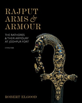 Rajput Arms & Armour: The Rathores & Their Armoury At Jodhpur Fort.  Volume I & II